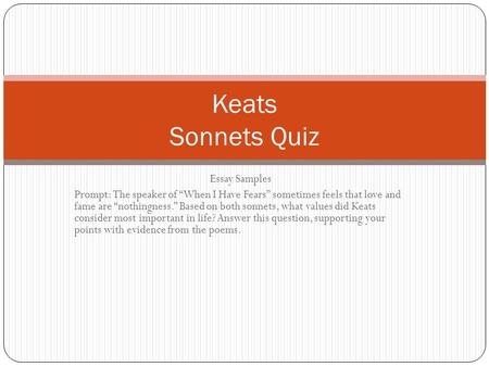 Essay Samples Prompt: The speaker of “When I Have Fears” sometimes feels that love and fame are “nothingness.” Based on both sonnets, what values did Keats.