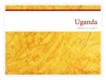 Uganda MDG’s 1, 6 and 7. Fact File on Uganda Full name: Republic of Uganda Population: 32.7 million (UN, 2009) Capital: Kampala Major languages: English.