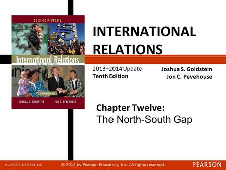 INTERNATIONAL RELATIONS 2013–2014 Update Tenth Edition Joshua S. Goldstein Jon C. Pevehouse Chapter Twelve: The North-South Gap.