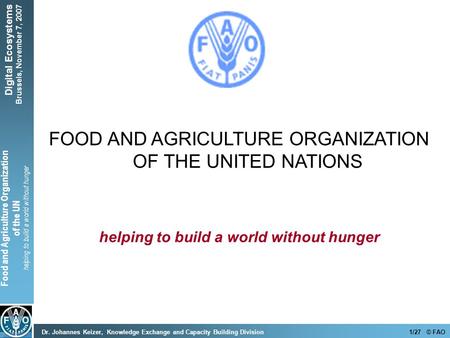 Food and Agriculture Organization of the UN helping to build a world without hunger 1/27 © FAODr. Johannes Keizer, Knowledge Exchange and Capacity Building.