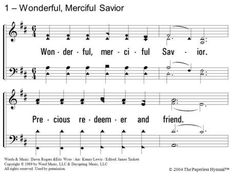 1. Wonderful, merciful Savior. Precious redeemer and friend. Who would have thought that a lamb could rescue the souls of men. O - You rescue the souls.