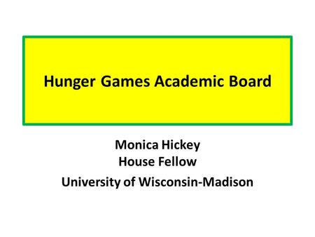 Hunger Games Academic Board Monica Hickey House Fellow University of Wisconsin-Madison.