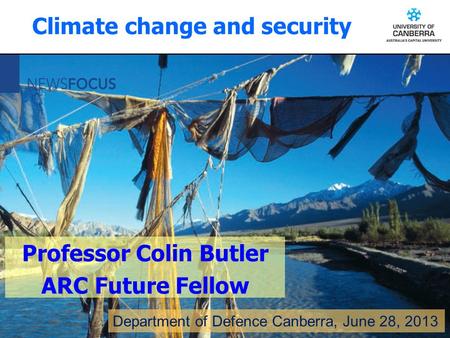 CRICOS #00212K Department of Defence Canberra, June 28, 2013 Professor Colin Butler ARC Future Fellow Climate change and security.