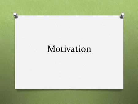 Motivation. “It’s the only way I can get myself out of bed in the morning Source: New Yorker Magazine.