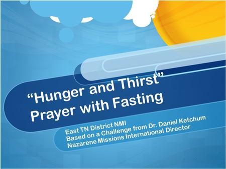 “Hunger and Thirst” Prayer with Fasting East TN District NMI Based on a Challenge from Dr. Daniel Ketchum Nazarene Missions International Director.