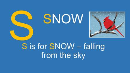 S is for SNOW – falling from the sky SNOW S. N is for NEW YEAR – flying by SNOW N.