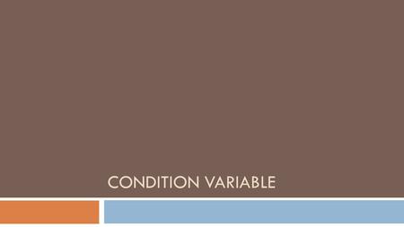 CONDITION VARIABLE. Announcements  Quiz  Getting the big picture  Programming assignments  Cooperation  Lecture is cut 20 mins short for Quiz and.