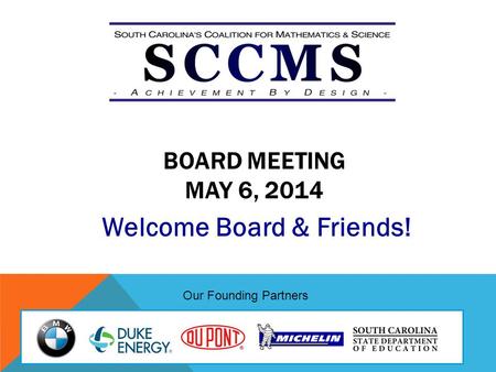 BOARD MEETING MAY 6, 2014 Welcome Board & Friends! Our Founding Partners.