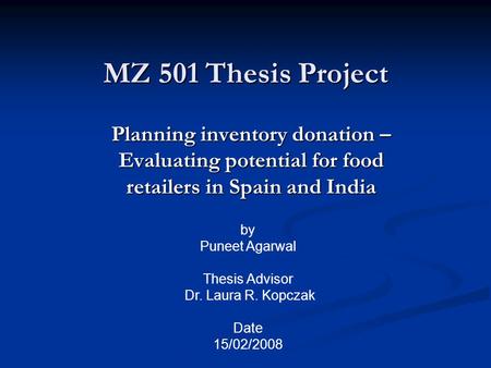 MZ 501 Thesis Project Planning inventory donation – Evaluating potential for food retailers in Spain and India by Puneet Agarwal Thesis Advisor Dr. Laura.