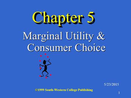 1 Chapter 5 Marginal Utility & Consumer Choice 5/23/2015 © ©1999 South-Western College Publishing.