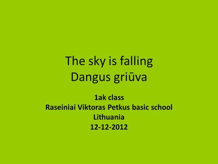 The sky is falling Dangus griūva 1ak class Raseiniai Viktoras Petkus basic school Lithuania 12-12-2012.