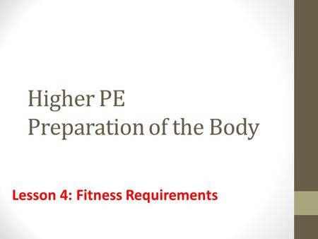 Higher PE Preparation of the Body Lesson 4: Fitness Requirements.