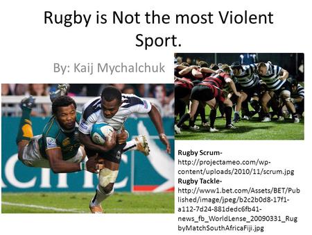 Rugby is Not the most Violent Sport. By: Kaij Mychalchuk Rugby Scrum-  content/uploads/2010/11/scrum.jpg Rugby Tackle-