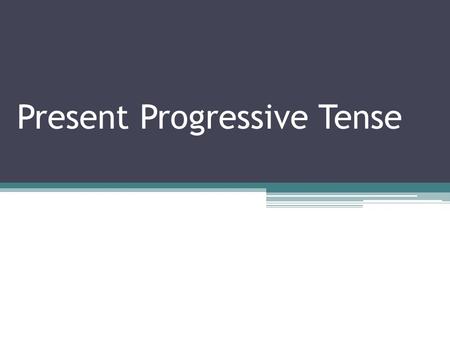 Present Progressive Tense