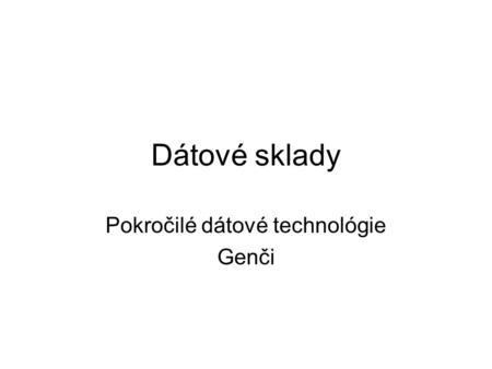 Dátové sklady Pokročilé dátové technológie Genči.