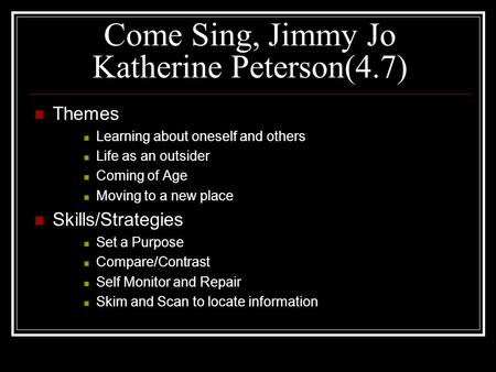 Come Sing, Jimmy Jo Katherine Peterson(4.7) Themes Learning about oneself and others Life as an outsider Coming of Age Moving to a new place Skills/Strategies.