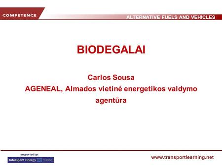 ALTERNATIVE FUELS AND VEHICLES www.transportlearning.net BIODEGALAI Carlos Sousa AGENEAL, Almados vietinė energetikos valdymo agentūra.