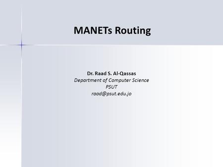 MANETs Routing Dr. Raad S. Al-Qassas Department of Computer Science PSUT