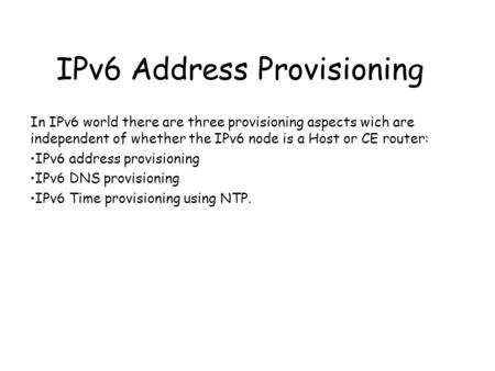 IPv6 Address Provisioning In IPv6 world there are three provisioning aspects wich are independent of whether the IPv6 node is a Host or CE router: IPv6.