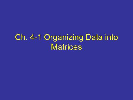 Ch. 4-1 Organizing Data into Matrices. Matrix: a rectangular array of numbers written within brackets The dimensions of a matrix is determined by the.