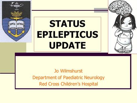 STATUS EPILEPTICUS UPDATE Jo Wilmshurst Department of Paediatric Neurology Red Cross Children’s Hospital.