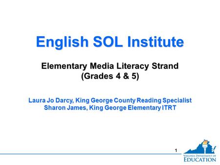 1 English SOL Institute Elementary Media Literacy Strand (Grades 4 & 5) English SOL Institute Elementary Media Literacy Strand (Grades 4 & 5) Laura Jo.