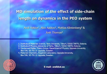 MD simulation of the effect of side-chain length on dynamics in the PEO system Andi Hektor 1, Alvo Aabloo 2, Mattias Klintenberg 3 & Josh Thomas 4 1. Institute.