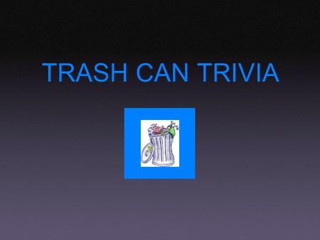 TRASH CAN TRIVIA. This state was originally an independent rebublic Georgia Oregon Texas 5.