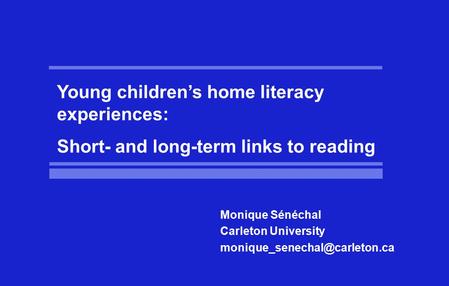 Young children’s home literacy experiences: Short- and long-term links to reading Monique Sénéchal Carleton University