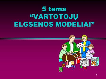 5 tema “VARTOTOJŲ ELGSENOS MODELIAI”