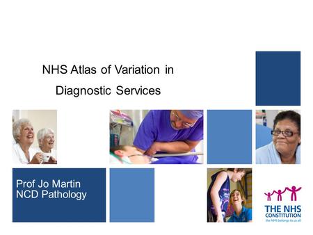 NHS Atlas of Variation in Diagnostic Services Prof Jo Martin NCD Pathology.