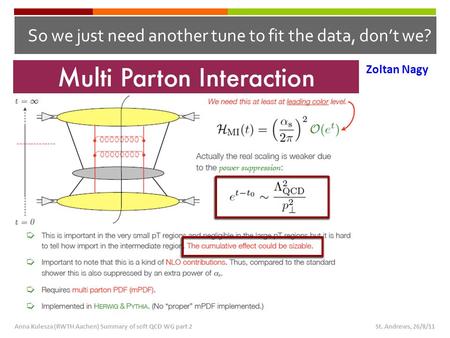 So we just need another tune to fit the data, don’t we? Zoltan Nagy St. Andrews, 26/8/11Anna Kulesza (RWTH Aachen) Summary of soft QCD WG part 2.