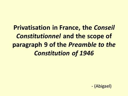 Privatisation in France, the Conseil Constitutionnel and the scope of paragraph 9 of the Preamble to the Constitution of 1946 - (Abigael)