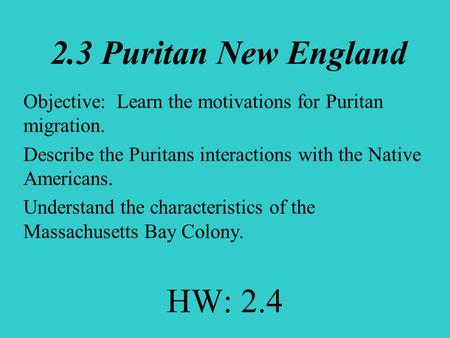 2.3 Puritan New England Objective: Learn the motivations for Puritan migration. Describe the Puritans interactions with the Native Americans. Understand.