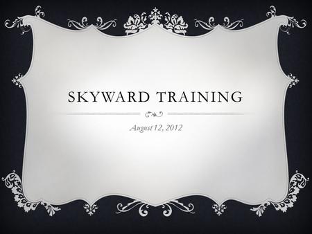 SKYWARD TRAINING August 12, 2012. TRAIN-THE-TRAINERS  Helen ThenoAmy Jo Johnson  Ellen KalousekJamie Trigg  Cindi BartaSusan Swabb  Chris Loggins.