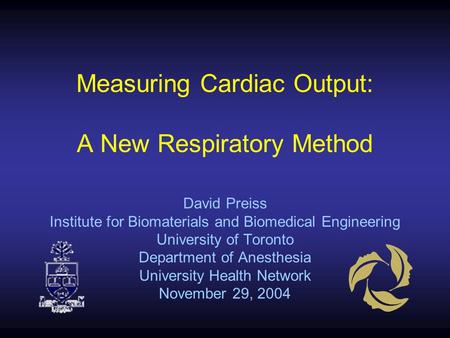 Measuring Cardiac Output: A New Respiratory Method David Preiss Institute for Biomaterials and Biomedical Engineering University of Toronto Department.