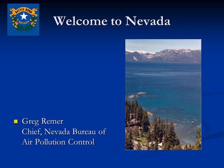 Welcome to Nevada Greg Remer Chief, Nevada Bureau of Air Pollution Control Greg Remer Chief, Nevada Bureau of Air Pollution Control.