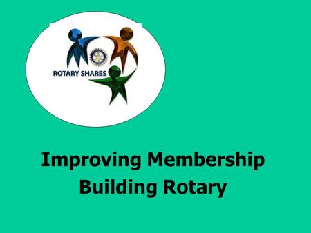 Improving Membership Building Rotary. Southern California/Nevada PETS 2007 Learn Objectives 1. Establishing realistic membership goals for the upcoming.