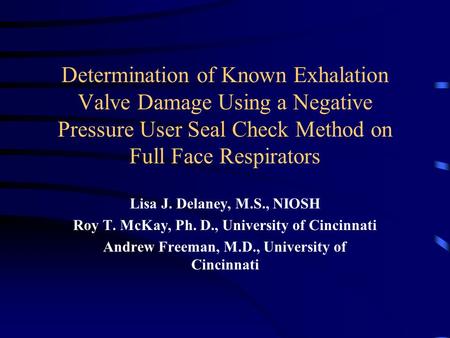 Determination of Known Exhalation Valve Damage Using a Negative Pressure User Seal Check Method on Full Face Respirators Lisa J. Delaney, M.S., NIOSH Roy.