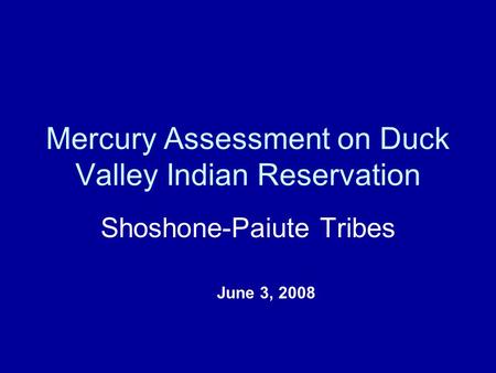 Mercury Assessment on Duck Valley Indian Reservation Shoshone-Paiute Tribes June 3, 2008.