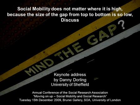 Social Mobility does not matter where it is high, because the size of the gap from top to bottom is so low, Discuss Keynote address by Danny Dorling University.