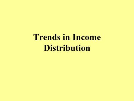 Trends in Income Distribution. Trends in Income Distribution Wealth & Poverty 1.Poverty rose from the late 1970’s until the early 1990’s, both in absolute.