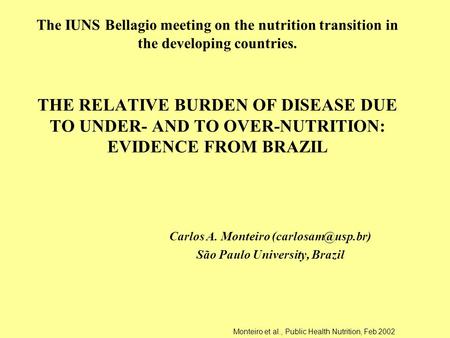 Monteiro et al., Public Health Nutrition, Feb 2002 The IUNS Bellagio meeting on the nutrition transition in the developing countries. THE RELATIVE BURDEN.