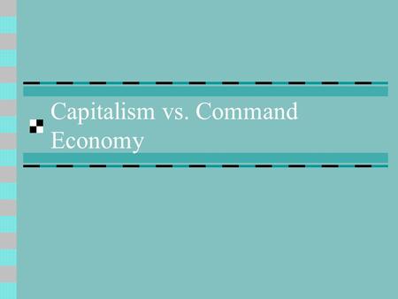 Capitalism vs. Command Economy. A) Capitalism 1) capitalism- economic system in which production and the means to produce are owned and controlled by.