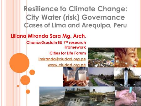 Liliana Miranda Sara Mg. Arch. Chance2sustain EU 7 th research Framework Cities for Life Forum  Resilience to.