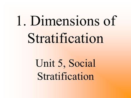 1. Dimensions of Stratification Unit 5, Social Stratification.