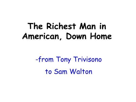 -from Tony Trivisono to Sam Walton The Richest Man in American, Down Home.