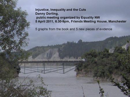 Injustice, Inequality and the Cuts Danny Dorling, public meeting organized by Equality NW 5 April 2011, 6.30-9pm, Friends Meeting House, Manchester 5 graphs.