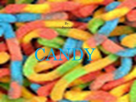 CANDY By: Jessica. TYPES OF CANDY There are many different types of candy. For example there are: -Skittles -Sour patch kids -Gummy worms -Gummy bears.