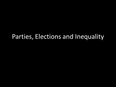 Parties, Elections and Inequality. What is the class / income basis of parties – See 1/19 Why do pundits say rich (blue state) voters are D & poor (red.